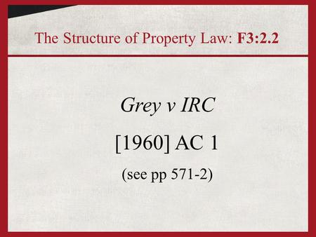 Grey v IRC [1960] AC 1 The Structure of Property Law: F3:2.2