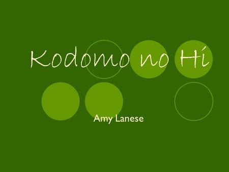 Kodomo no Hi Amy Lanese. Kodomo no Hi wa nani desu ka? Kodomo no Hi is celebrated on May 5 th and is a festival for children.It celebrates childrens happiness.
