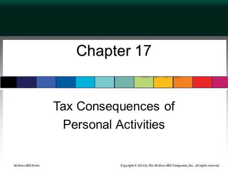 McGraw-Hill/Irwin © 2007 The McGraw-Hill Companies, Inc., All Rights Reserved. Chapter 1 Chapter 17 Tax Consequences of Personal Activities McGraw-Hill/Irwin.