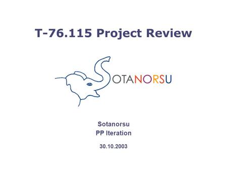 T-76.115 Project Review Sotanorsu PP Iteration 30.10.2003.