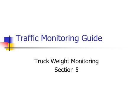 Traffic Monitoring Guide Truck Weight Monitoring Section 5.