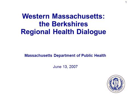 1 Western Massachusetts: the Berkshires Regional Health Dialogue Massachusetts Department of Public Health June 13, 2007.