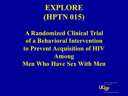 EXPLORE (HPTN 015) A Randomized Clinical Trial of a Behavioral Intervention to Prevent Acquisition of HIV Among Men Who Have Sex With Men.