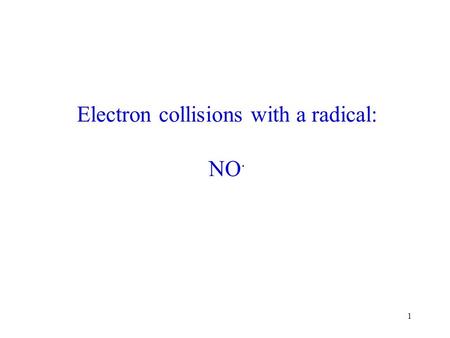 1 Electron collisions with a radical: NO ·. 2 Electron – Driven Chemistry - Outer space - Ionosphere: northern light etc. - Industrial plasmas - semiconductor.