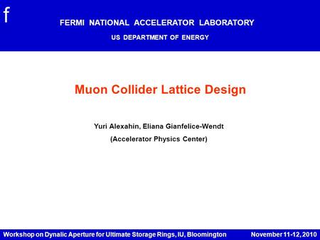 Muon Collider Lattice Design FERMI NATIONAL ACCELERATOR LABORATORY US DEPARTMENT OF ENERGY f Yuri Alexahin, Eliana Gianfelice-Wendt (Accelerator Physics.