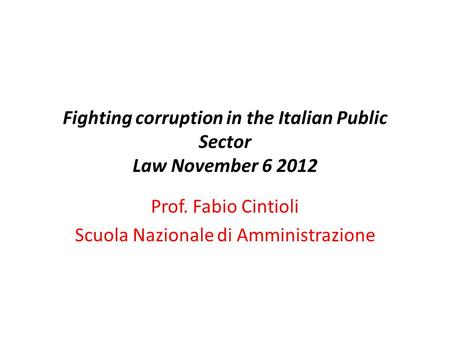Fighting corruption in the Italian Public Sector Law November 6 2012 Prof. Fabio Cintioli Scuola Nazionale di Amministrazione.