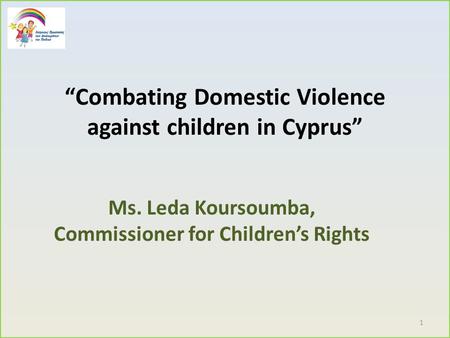 “Combating Domestic Violence against children in Cyprus” Ms. Leda Koursoumba, Commissioner for Children’s Rights 1.
