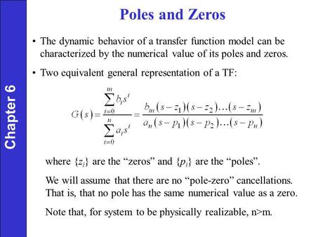 Poles and Zeros Chapter 6 The dynamic behavior of a transfer function model can be characterized by the numerical value of its poles and zeros. Two equivalent.