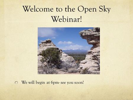 Welcome to the Open Sky Webinar! We will begin at 6pm- see you soon!