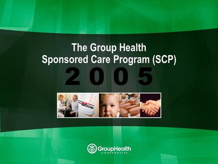 GHC Sponsored Care Program 2 0 0 5 The Group Health Sponsored Care Program (SCP)