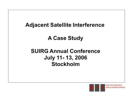 Adjacent Satellite Interference A Case Study SUIRG Annual Conference July 11- 13, 2006 Stockholm.