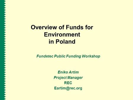 Overview of Funds for Environment in Poland Fundetec Public Funding Workshop Eniko Artim Project Manager REC