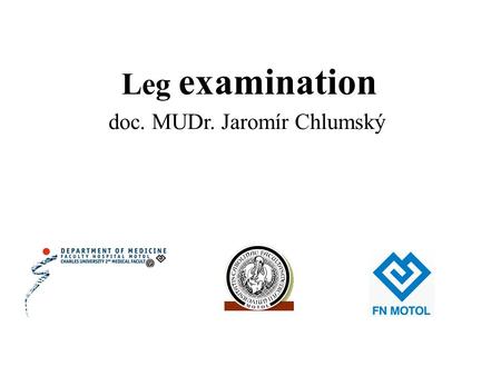Doc. MUDr. Jaromír Chlumský Leg examination. Ankle Brachial Index ABI: highly specific for leg artery stenosis > 50%, highly sensitive (95 %), takes.