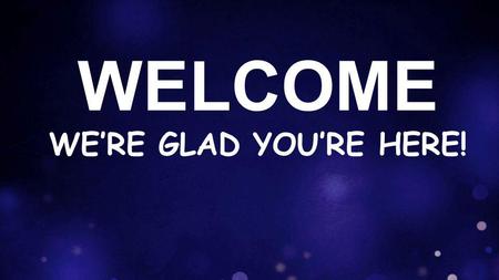 WELCOME WE’RE GLAD YOU’RE HERE!. video Jesus Paid It All I hear the Savior say, Thy strength indeed is small” Child of weakness, watch and pray Find.