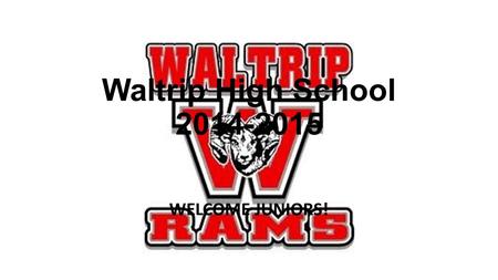 Waltrip High School 2014-2015 WELCOME JUNIORS!. ATTENDANC E BE HERE ON TIME Follow the school attendance policy (please see Student Handbook) TARDIES: