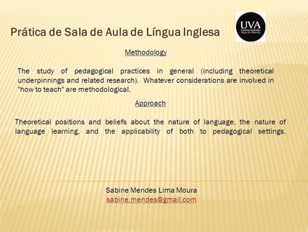 Prática de Sala de Aula de Língua Inglesa Sabine Mendes Lima Moura Methodology The study of pedagogical practices in general (including.