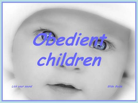 Obedient children Lick your soundSlide Guide And then Frustrated by not having control over her son, who has taken you from the often serious? Your child.