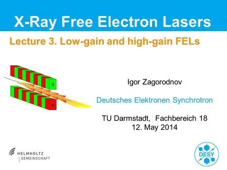 Lecture 3. Low-gain and high-gain FELs X-Ray Free Electron Lasers Igor Zagorodnov Deutsches Elektronen Synchrotron TU Darmstadt, Fachbereich 18 12. May.