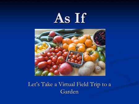 As If Let’s Take a Virtual Field Trip to a Garden.