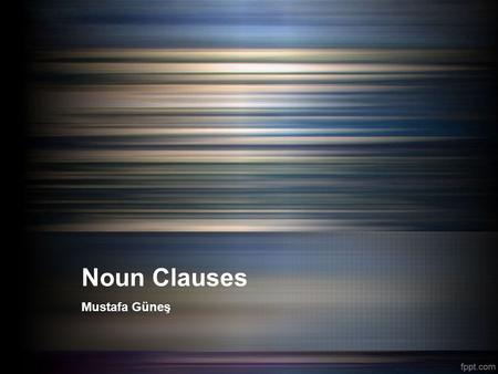 Noun Clauses Mustafa Güneş. What do you think a noun clause is? What will the president do? Can you tell me what the president will do? I don’t know the.