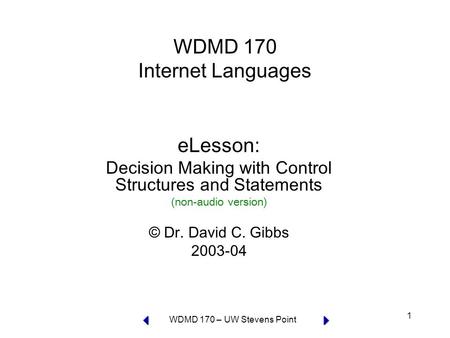 WDMD 170 – UW Stevens Point 1 WDMD 170 Internet Languages eLesson: Decision Making with Control Structures and Statements (non-audio version) © Dr. David.