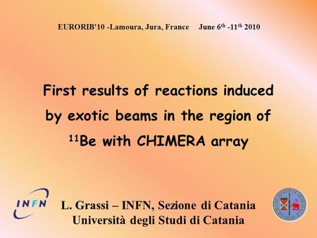 First results of reactions induced by exotic beams in the region of 11 Be with CHIMERA array EURORIB'10 -Lamoura, Jura, France June 6 th -11 th 2010 L.