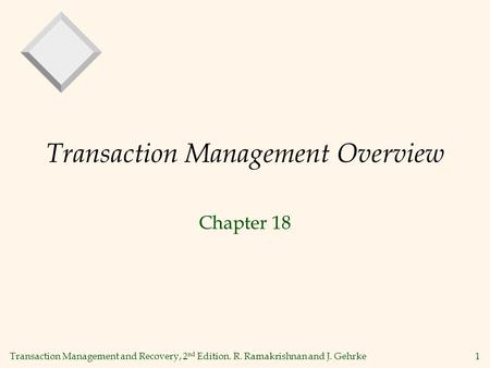 Transaction Management and Recovery, 2 nd Edition. R. Ramakrishnan and J. Gehrke1 Transaction Management Overview Chapter 18.