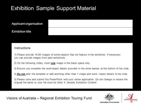 Visions of Australia – Regional Exhibition Touring Fund Applicant organisation Exhibition title Exhibition Sample Support Material Instructions 1) Please.