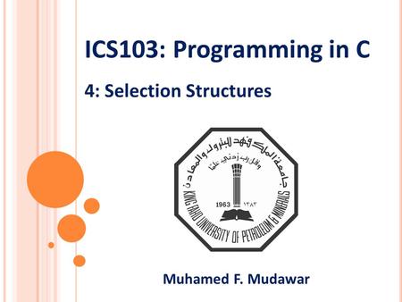 ICS103: Programming in C 4: Selection Structures Muhamed F. Mudawar.
