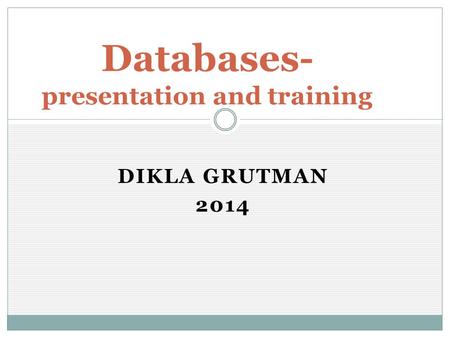 DIKLA GRUTMAN 2014 Databases- presentation and training.