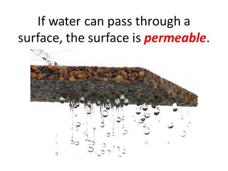 If water can pass through a surface, the surface is permeable.