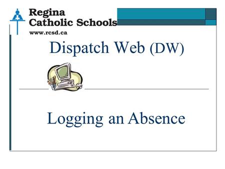Dispatch Web (DW) Logging an Absence. 1. Logging in RCSD.ca Staff Quick links SRB web.