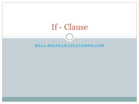 If - Clause Mela.melinawati@yahoo.com.