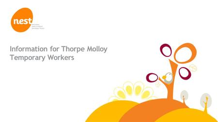 © NEST Corporation 2013 Information for Thorpe Molloy Temporary Workers.