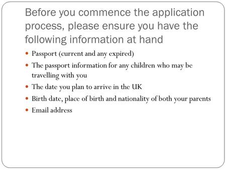 Before you commence the application process, please ensure you have the following information at hand Passport (current and any expired) The passport information.