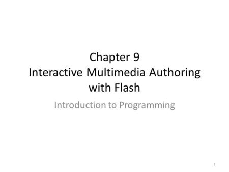Chapter 9 Interactive Multimedia Authoring with Flash Introduction to Programming 1.