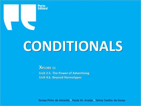 CONDITIONALS Unit 2.5. The Power of Advertising Unit 4.6. Beyond Stereotypes Teresa Pinto de Almeida ▪ Paula M. Araújo ▪ Telma Coelho de Sousa X PLORE.
