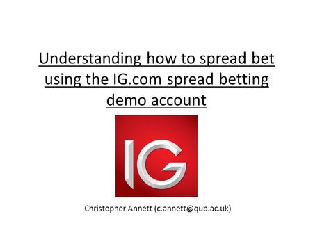 Understanding how to spread bet using the IG.com spread betting demo account Christopher Annett