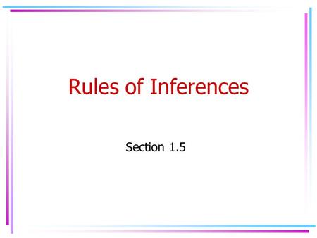 Rules of Inferences Section 1.5. Definitions Argument: is a sequence of propositions (premises) that end with a proposition called conclusion. Valid Argument: