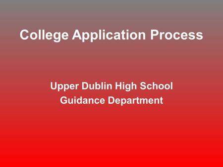 College Application Process Upper Dublin High School Guidance Department.