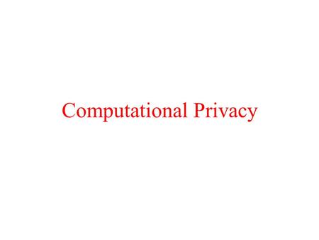 Computational Privacy. Overview Goal: Allow n-private computation of arbitrary funcs. –Impossible in information-theoretic setting Computational setting: