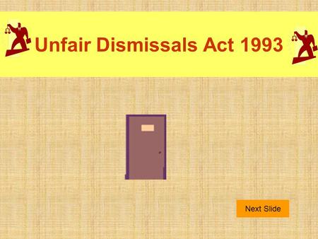 Unfair Dismissals Act 1993 Next Slide. Purpose This act outlines situations where the dismissal of an employee is unfair. The burden of proof that the.