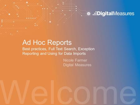 Ad Hoc Reports Best practices, Full Text Search, Exception Reporting and Using for Data Imports Hello, and welcome to the “Ad Hoc Reporting - Best Practices,