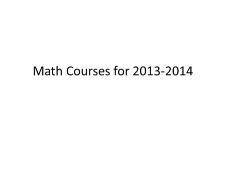 Math Courses for 2013-2014. If you are currently in Algebra I If you earned an A or better in Algebra I for the first semester and an A- or better on.