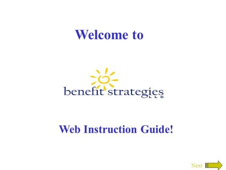 Welcome to Web Instruction Guide! Next In this section you will enter the information we supplied to you. It will prompt you to change your password.