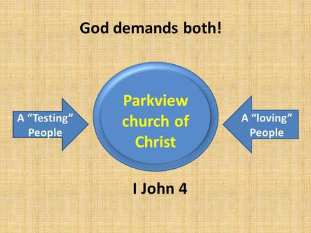 Parkview church of Christ A “Testing” People A “loving” People I John 4 God demands both!