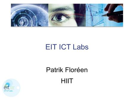 EIT ICT Labs Patrik Floréen HIIT. European Institute of Innovation and Technology EIT  EIT regulation: “The EIT should primarily have the objective of.