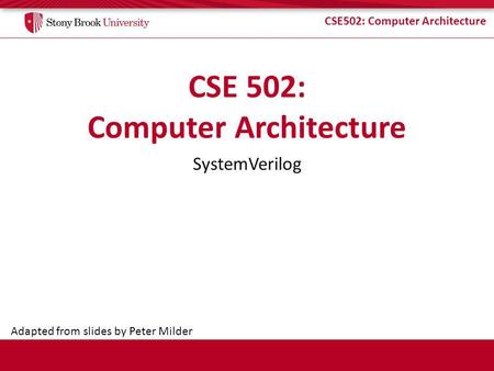 CSE502: Computer Architecture SystemVerilog Adapted from slides by Peter Milder.