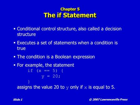 © 2007 Lawrenceville Press Slide 1 Chapter 5 The if Statement  Conditional control structure, also called a decision structure  Executes a set of statements.