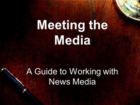 Meeting the Media A Guide to Working with News Media.